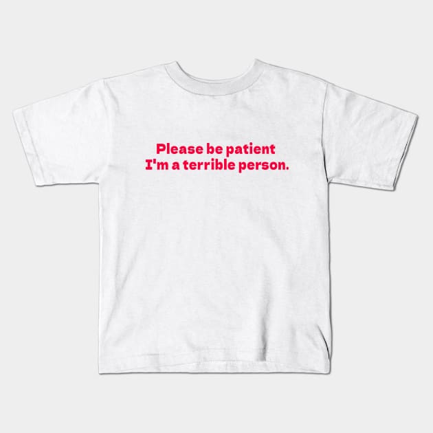 Please be patient I'm a terrible person white Kids T-Shirt by bmron